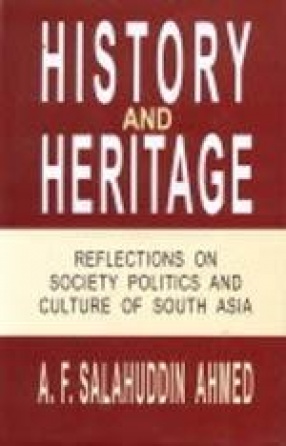 History and Heritage: Reflections on Society Politics and Culture of South Asia