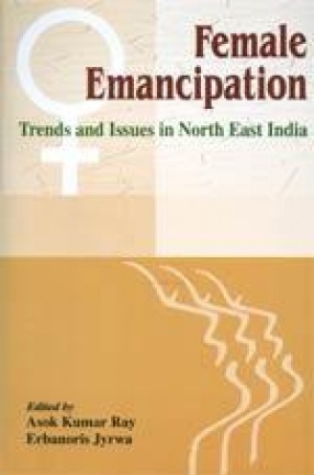 Female Emancipation: Trends and Issues in North East India