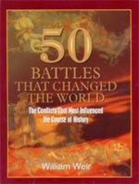 50 Battles That Changed the World: The Conflicts that Most Influenced the Course of History