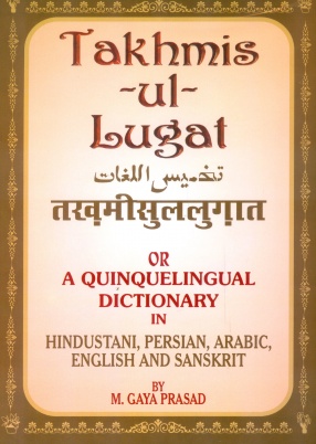 Takhmis-ul-Lugat: Or A Quinquelingual Dictionary in Hindustani, Persian, Arabic, English and Sanskrit