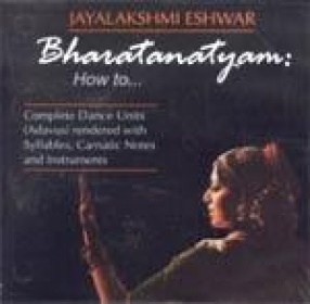 Bharatanatyam : How to... : Complete Dance Units (Adavus) Rendered with Syllables, Carnatic Notes and Instruments (CD)