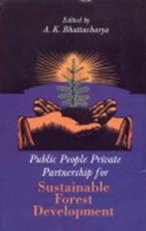 Public People Private Partnership For Sustainable Forest Development: Proceedings of the Workshop, Contributory Articles and Relevant Acts, Rules and Regulations