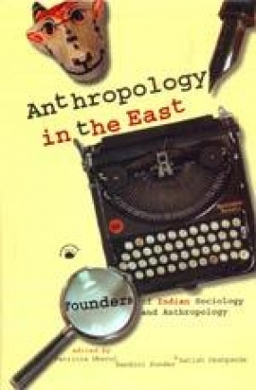 Anthropology in the East: Founders of Indian Sociology and Anthropology