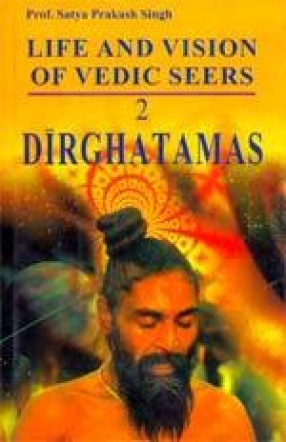 Life and Vision of Vedic Seers: Dirghatamas (Volume II)