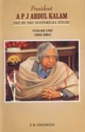 President A P J Abdul Kalam: Day by Day Historical Study, 2002-2004 (Volume I)