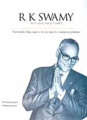 R K Swamy: His Life and Times: From Humble Village Origins to the Rungs of a Contemporary Profession