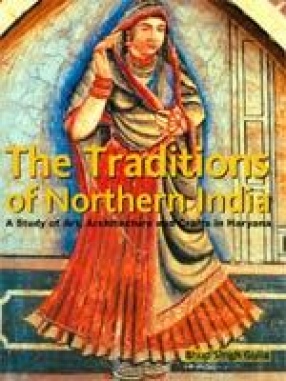 The Traditions of Northern India: A Study of Arts, Architecture and Crafts in Haryana