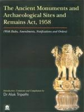 The Ancient Monuments and Archaeological Sites and Remains Act, 1958: With Rules, Amendments, Notifications and Orders