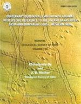 Quaternary Geological Evolution of Gujarat with Special Reference to the Inland Banas River Basin and Bhavnagar Coast, Western India: Memoirs, Geological Survey of India (Volume 134)