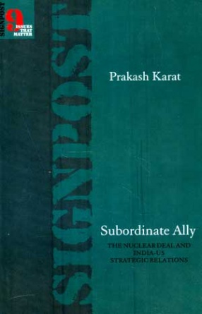 Subordinate Ally: The Nuclear Deal and India-US Strategic Relations