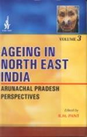 Ageing in North East India: Arunachal Pradesh Perspectives (Volume III)