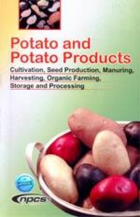 Potato and Potato Products: Cultivation, Seed Production, Manuring, Harvesting, Organic Farming, Storage and Processing
