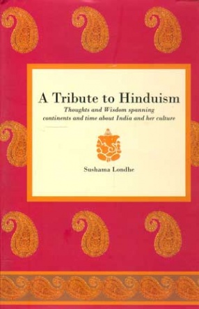 A Tribute to Hinduism: Thoughts and Wisdom Spanning Continents and Time about India and Her Culture