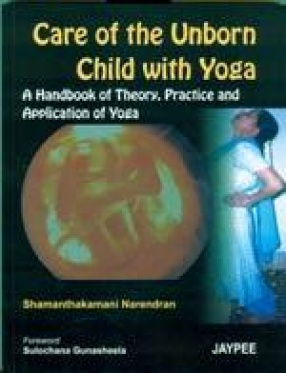 Care of the Unborn Child with Yoga: A Handbook of Theory, Practice and Application of Yoga
