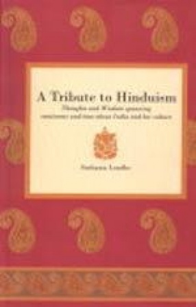 A Tribute in Hinduism: Thoughts and Wisdom Spanning Continents and Time About India and Her Culture