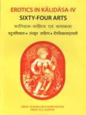 Erotics in Kalidasa-IV: Sixty-Four Arts in Sanskrit Literature and Dramas of Kalidasa