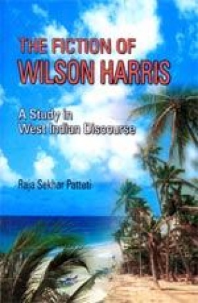The Fiction of Wilson Harris: A Study in West Indian Discourse