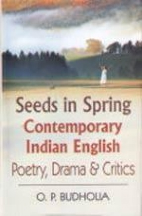 Seeds in Spring: Contemporary Indian English Poetry, Drama and Critics