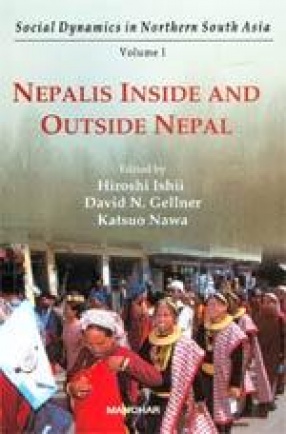 Social Dynamics in Northern South Asia: Nepalis Inside and Outside Nepal (Volume 1)