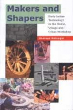 Makers and Shapers: Early Indian Technology in the Household, Village and Urban Workshop