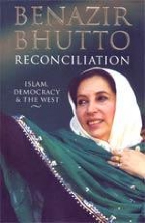 Benazir Bhutto: Reconciliation Islam, Democracy & The West