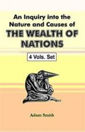 An Inquiry Into the Nature and Causes of the Wealth of Nations (5 Volumes bound in 4 books)