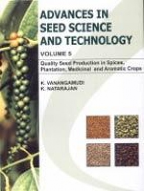Advances in Seed Science and Technology: Quality Seed Production in Spices, Plantation, Medicinal and Aromatic Crops (Volume V)