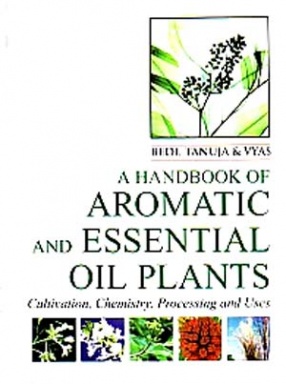 A Handbook of Aromatic and Essential Oil Plants: Cultivation, Chemistry, Processing and Uses