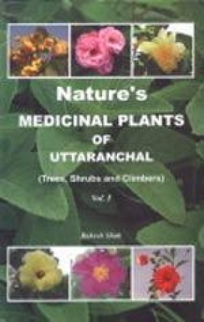 Nature's Medicinal Plants of Uttaranchal: Trees, Shrubs and Climbers (Volume I)