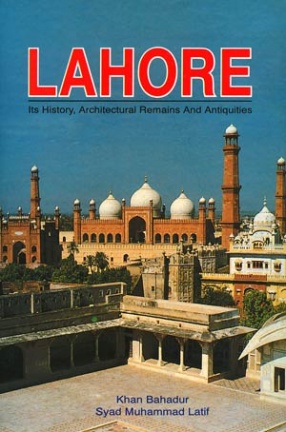 Lahore: Its History, Architectural Remains And Antiquities