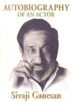 Autobiography of an Actor: Sivaji Ganesan (October 1928-July 2001)