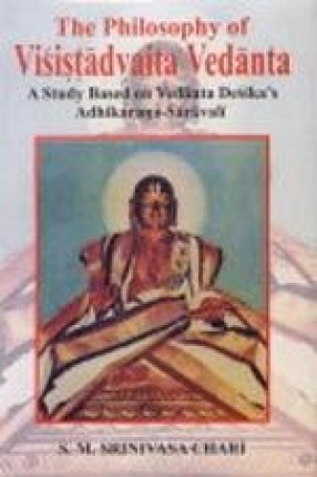 The Philosophy of Visistadvaita Vedanta: A Study Based on Vedanta Desika's Adhikarana-Saravali