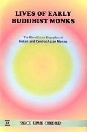 Lives of Early Buddhist Monks: The Oldest Extant Biographies of Indian and Central Asian Monks