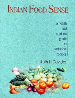 Indian Food Sense: A Health and Nutrition Guide to Traditional Recipes