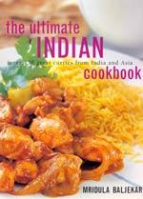 The Ultimate Indian Cookbook Over 150 Great Curries From India And Asia