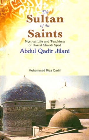 The Sultans of the Saints: Hazrat Shaikh Syed Abdul Qadir Jilani
