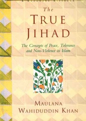 The True Jihad: The Concepts of Peace, Tolerance and Non Violence in Islam