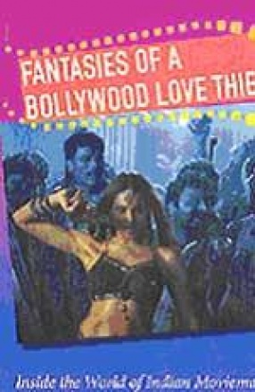 Fantasies of a Bollywood Love Thief: Inside the World of Indian Moviemaking