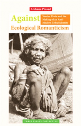 Against Ecological Romanticism: Verrier Elwin and the Making of an Anti-Modern Tribal Identity