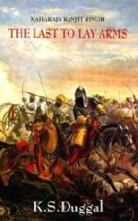 Maharaja Ranjit Singh the Last to Lay Arms