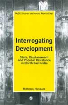 Interrogating Development: State, Displacement and Popular Resistance in North East