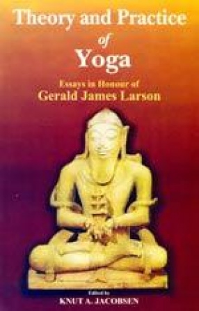 Theory and Practice of Yoga: Essays in Honour of Gerald James Larson