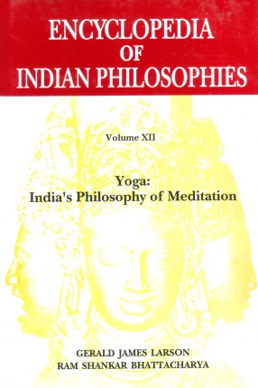 Encyclopedia of Indian Philosophies, Volume XII: Yoga: India's Philosophy of Meditation