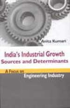India's Industrial Growth: Sources and Determinants: A Focus on Engineering Industry