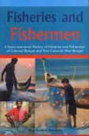 Fisheries and Fishermen: A Socio-economic History of Fisheries and Fishermen of Colonial Bengal and Post-Colonial West Bengal