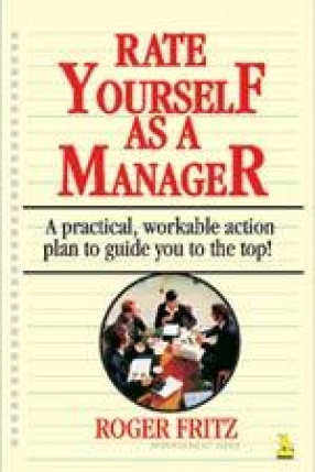 Rate Yourself as a Manager: A Practical, Workable Action Plan to Guide you to the Top!