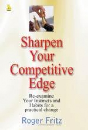 Sharpen Your Competitive Edge: Re-examine your Instincts and Habits for a Practical Change
