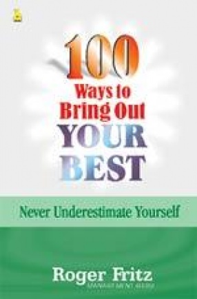 100 Ways to Bring Out Your Best: Never Underestimate Yourself