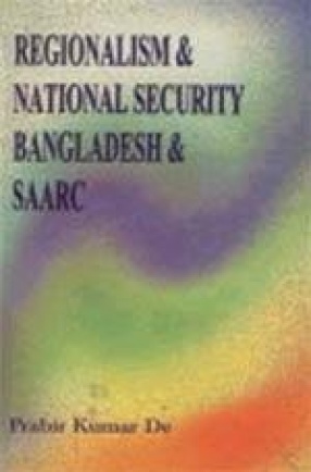 Regionalism and National Security: Bangladesh and SAARC