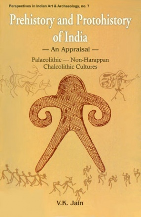 Prehistory and Protohistory of India: An Appraisal Palaeolithic-Non-Harappan Chalcolithic Cultures